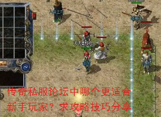 传奇私服论坛中哪个更适合新手玩家?求攻略技巧分享 传奇私服论坛中哪个更适合新手玩家?求攻略技巧分享