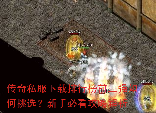 传奇私服下载排行榜前三强如何挑选?新手必看攻略解析 传奇私服下载排行榜前三强如何挑选?新手必看攻略解析