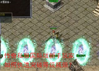 传奇私服国际版新手玩家如何快速突破等级瓶颈? 传奇私服国际版新手玩家如何快速突破等级瓶颈?