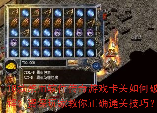 18款禁用软件传奇游戏卡关如何破解?资深玩家教你正确通关技巧? 18款禁用软件传奇游戏卡关如何破解?资深玩家教你正确通关技巧?