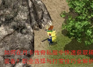 如何在月卡传奇私服中快速获取稀有装备?职业选择与打宝技巧全解析 如何在月卡传奇私服中快速获取稀有装备?职业选择与打宝技巧全解析