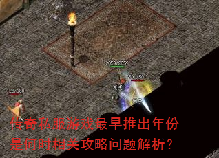 传奇私服游戏最早推出年份是何时相关攻略问题解析? 传奇私服游戏最早推出年份是何时相关攻略问题解析?