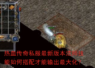热血传奇私服最新版本法师技能如何搭配才能输出最大化? 热血传奇私服最新版本法师技能如何搭配才能输出最大化?
