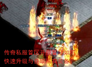 传奇私服首区开服首日如何快速升级与获取稀有装备? 传奇私服首区开服首日如何快速升级与获取稀有装备?