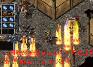 传奇私服刷图总被秒?如何通过截图分析BOSS技能机制破局? 传奇私服刷图总被秒?如何通过截图分析BOSS技能机制破局?