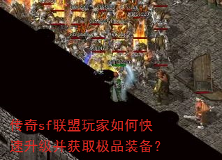 传奇sf联盟玩家如何快速升级并获取极品装备? 传奇sf联盟玩家如何快速升级并获取极品装备?