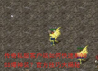 传奇私服客户端如何快速刷BOSS爆神装?官方技巧大揭秘 传奇私服客户端如何快速刷BOSS爆神装?官方技巧大揭秘
