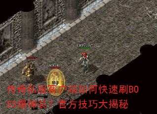 传奇私服客户端如何快速刷BOSS爆神装?官方技巧大揭秘 传奇私服客户端如何快速刷BOSS爆神装?官方技巧大揭秘