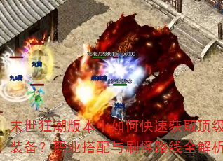 末世狂潮版本中如何快速获取顶级装备?职业搭配与刷怪路线全解析 末世狂潮版本中如何快速获取顶级装备?职业搭配与刷怪路线全解析