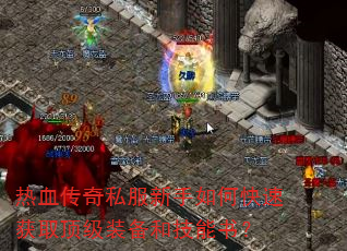 热血传奇私服新手如何快速获取顶级装备和技能书? 热血传奇私服新手如何快速获取顶级装备和技能书?