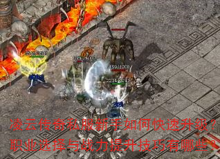 凌云传奇私服新手如何快速升级?职业选择与战力提升技巧有哪些? 凌云传奇私服新手如何快速升级?职业选择与战力提升技巧有哪些?