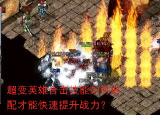 超变英雄合击技能如何搭配才能快速提升战力? 超变英雄合击技能如何搭配才能快速提升战力?