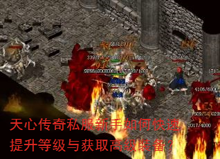 天心传奇私服新手如何快速提升等级与获取高级装备? 天心传奇私服新手如何快速提升等级与获取高级装备?
