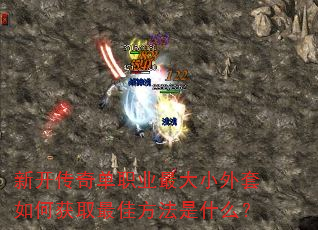 新开传奇单职业最大小外套如何获取最佳方法是什么? 新开传奇单职业最大小外套如何获取最佳方法是什么?