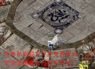 传奇私服霸主外挂免费版如何快速刷装备与提升等级? 传奇私服霸主外挂免费版如何快速刷装备与提升等级?