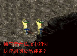 稀有传奇私服中如何快速刷到极品装备? 稀有传奇私服中如何快速刷到极品装备?