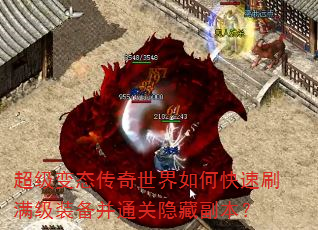 超级变态传奇世界如何快速刷满级装备并通关隐藏副本? 超级变态传奇世界如何快速刷满级装备并通关隐藏副本?