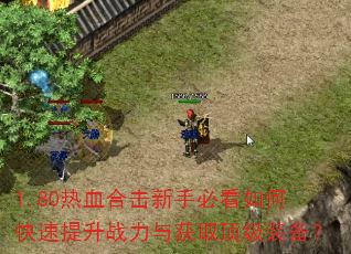 1.80热血合击新手必看如何快速提升战力与获取顶级装备? 1.80热血合击新手必看如何快速提升战力与获取顶级装备?