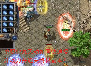 单职业九天劫如何快速提升战力并通关终极副本? 单职业九天劫如何快速提升战力并通关终极副本?