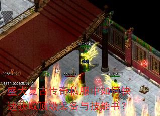 盛大复古传奇私服中如何快速获取顶级装备与技能书? 盛大复古传奇私服中如何快速获取顶级装备与技能书?
