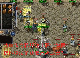 热血传奇私服战士职业如何快速刷装备获取高级武器? 热血传奇私服战士职业如何快速刷装备获取高级武器?