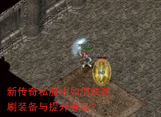新传奇私服中如何快速刷装备与提升等级? 新传奇私服中如何快速刷装备与提升等级?