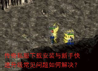 传奇私服下载安装与新手快速升级常见问题如何解决? 传奇私服下载安装与新手快速升级常见问题如何解决?