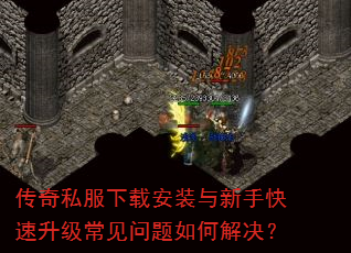 传奇私服下载安装与新手快速升级常见问题如何解决? 传奇私服下载安装与新手快速升级常见问题如何解决?