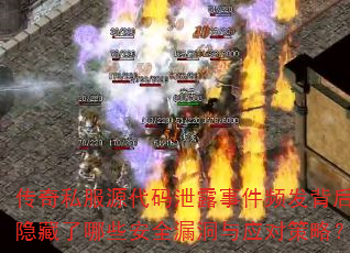 传奇私服源代码泄露事件频发背后隐藏了哪些安全漏洞与应对策略? 传奇私服源代码泄露事件频发背后隐藏了哪些安全漏洞与应对策略?