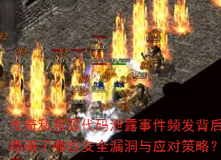 传奇私服源代码泄露事件频发背后隐藏了哪些安全漏洞与应对策略? 传奇私服源代码泄露事件频发背后隐藏了哪些安全漏洞与应对策略?