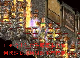 1.80合击传奇私服版本中如何快速获取顶级装备与技能书? 1.80合击传奇私服版本中如何快速获取顶级装备与技能书?