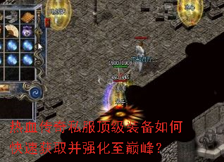 热血传奇私服顶级装备如何快速获取并强化至巅峰? 热血传奇私服顶级装备如何快速获取并强化至巅峰?