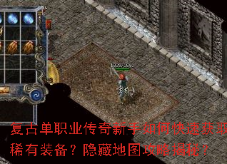 复古单职业传奇新手如何快速获取稀有装备?隐藏地图攻略揭秘? 复古单职业传奇新手如何快速获取稀有装备?隐藏地图攻略揭秘?