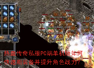 热血传奇私服PC端单机版如何快速刷装备并提升角色战力? 热血传奇私服PC端单机版如何快速刷装备并提升角色战力?