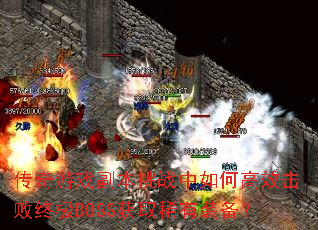 传奇游戏副本挑战中如何高效击败终极BOSS获取稀有装备? 传奇游戏副本挑战中如何高效击败终极BOSS获取稀有装备?