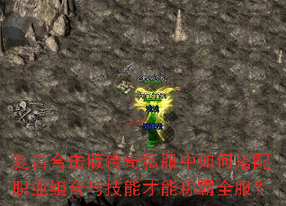 复古合击版传奇私服中如何搭配职业组合与技能才能称霸全服? 复古合击版传奇私服中如何搭配职业组合与技能才能称霸全服?