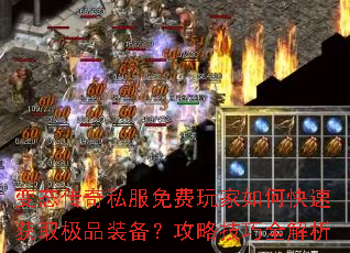 变态传奇私服免费玩家如何快速获取极品装备?攻略技巧全解析 变态传奇私服免费玩家如何快速获取极品装备?攻略技巧全解析