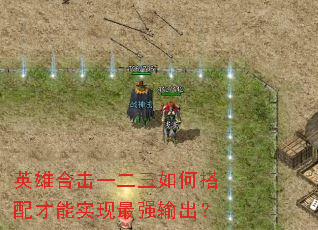 英雄合击一二三如何搭配才能实现最强输出? 英雄合击一二三如何搭配才能实现最强输出?