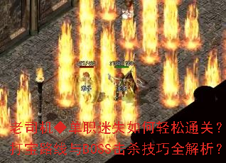 老司机◆单职迷失如何轻松通关?最强打宝路线与BOSS击杀技巧全解析? 老司机◆单职迷失如何轻松通关?最强打宝路线与BOSS击杀技巧全解析?