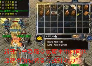新开传奇私服变态版本中如何快速获得顶级装备与提升战力? 新开传奇私服变态版本中如何快速获得顶级装备与提升战力?