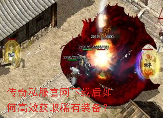 传奇私服官网下载后如何高效获取稀有装备? 传奇私服官网下载后如何高效获取稀有装备?