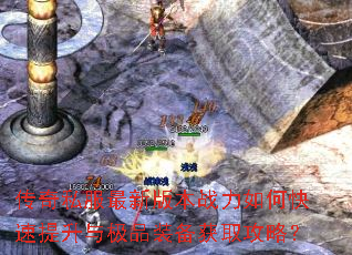 传奇私服最新版本战力如何快速提升与极品装备获取攻略? 传奇私服最新版本战力如何快速提升与极品装备获取攻略?