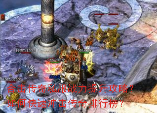 合击传奇私服战力提升攻略?如何快速冲击传奇排行榜? 合击传奇私服战力提升攻略?如何快速冲击传奇排行榜?