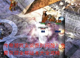 传奇游戏安装遇到问题?免费获取全部版本大全攻略 传奇游戏安装遇到问题?免费获取全部版本大全攻略