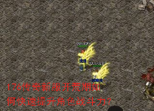 176传奇新服开荒期如何快速提升角色战斗力? 176传奇新服开荒期如何快速提升角色战斗力?