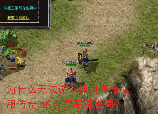 为什么无法进入韩国传奇私服传奇3的赤月恶魔房间? 为什么无法进入韩国传奇私服传奇3的赤月恶魔房间?