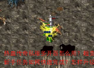 热血传奇私服多开器怎么用?超变态传奇新手任务如何快速完成?怎样升级最快? 热血传奇私服多开器怎么用?超变态传奇新手任务如何快速完成?怎样升级最快?