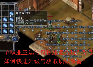 单职业三端传奇私服怎么玩?新手如何快速升级与获取顶级装备? 单职业三端传奇私服怎么玩?新手如何快速升级与获取顶级装备?