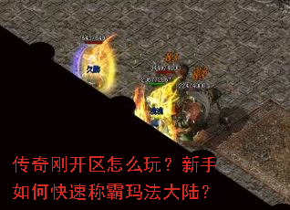 传奇刚开区怎么玩?新手如何快速称霸玛法大陆? 传奇刚开区怎么玩?新手如何快速称霸玛法大陆?