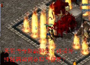 天羽传奇制霸玛法?终极外挂秘籍如何获取与使用? 天羽传奇制霸玛法?终极外挂秘籍如何获取与使用?